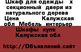 Шкаф для одежды 3-х секционный, двери из натурального дерева › Цена ­ 1 500 - Калужская обл. Мебель, интерьер » Шкафы, купе   . Калужская обл.